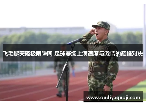 飞毛腿突破极限瞬间 足球赛场上演速度与激情的巅峰对决