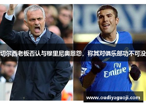切尔西老板否认与穆里尼奥恩怨，称其对俱乐部功不可没