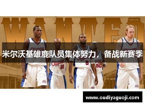 米尔沃基雄鹿队员集体努力，备战新赛季