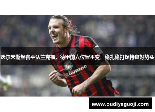 沃尔夫斯堡客平法兰克福，德甲前六位置不变，稳扎稳打保持良好势头