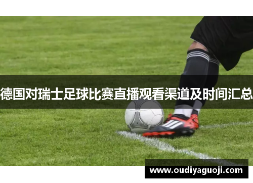 德国对瑞士足球比赛直播观看渠道及时间汇总